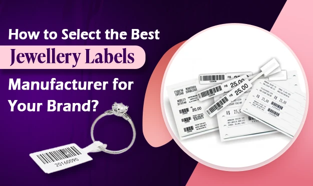 How to Select the Best Jewellery Labels Manufacturer for Your Brand?